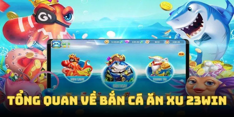Khái quát về game bắn cá ăn xu 23win