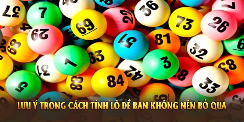 Một số lưu ý trong cách tính lô đề bạn không nên bỏ qua