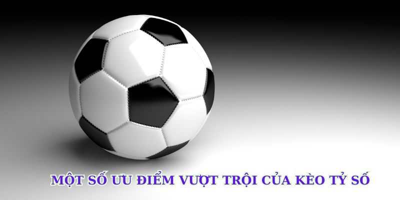 Một số ưu điểm nổi bật có 1-0-2 của kèo tỷ số